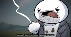 You cant cheat the System, that's just Life. man Meme Template