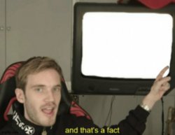 and that's a fact pewdiepie Meme Template