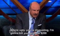 You’re ugly, you’re disgusting Dr Phil Meme Template