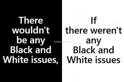 No White And Black Issues If There Were No White Black Issues Meme Template