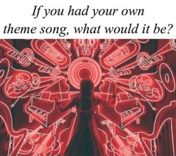 If You Had Your Own Theme Song What Would It Be Meme Template
