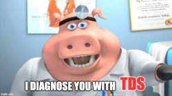 I diagnose you with TDS Meme Template