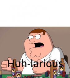 Peter griffin huh-larious Meme Template