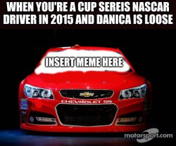 when you're a NASCAR driver in 2015 and Danica is loose Meme Template