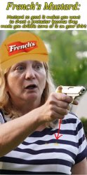 French's Mustard Taste So Good Make You Want To Shoot Protestors Meme Template