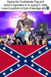 confederate flag not racist equal r kelly performing young girl Meme Template