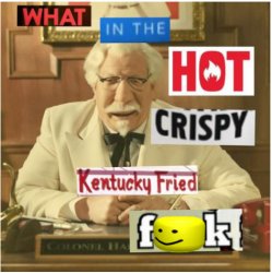 What in the hot crispy kentucky fried frick (censored) Meme Template