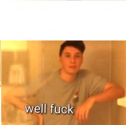 Dan Howell Well Fuck Meme Template