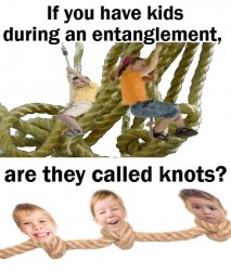 Are Kids During Entanglements Called Knots Meme Template