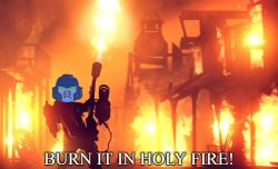 BURN IT IN HOLY FIRE! 1 Meme Template