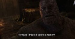 Thanos: perhaps i treated you to harshly Meme Template