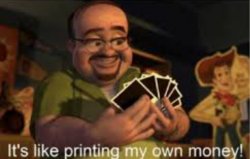 It's like i'm printing my own money! Meme Template