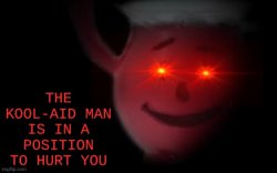 THE KOOL AID MAN IS IN A POSITION TO HURT YOU Meme Template