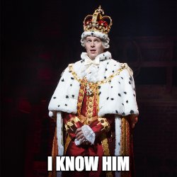 king george i know him Meme Template