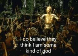 I do believe they think I am some kind of god 3PO Meme Template