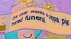 This user wants a Peppa pig themed funeral Meme Template