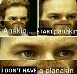 Anakin, start panakin..... I don't have a planakin Meme Template