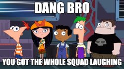 Dang bro Phineas & Ferb Meme Template