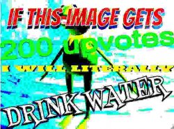 if this image gets 200 upvotes i will literally drink water Meme Template