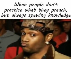 Don't Practice What Is Preached But Always Spewing Knowledge Meme Template