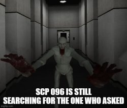 scp 096 is hunting for the one who asked Meme Template