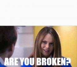 Are you broken? Meme Template
