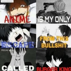 Anime is my only escape from this bullshit called burger king Meme Template