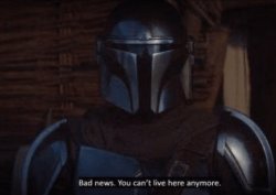 The Mandalorian bad news you can't live here anymore Meme Template