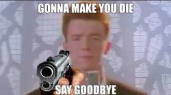 Rick Astley "Gonna make you die" Meme Template