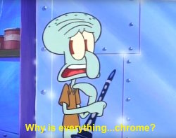 Why is everything chrome? Meme Template