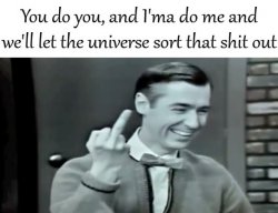 You Do You Ima Do Me And Let The Universe Sort That Shit Out Meme Template