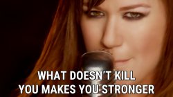 Kelly Clarkson what doesn't kill you makes you stronger Meme Template