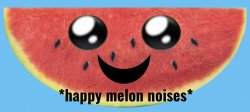 Happy melon noises Meme Template