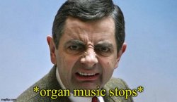 Organ music stops Meme Template
