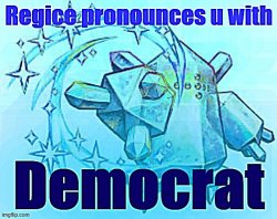 Regice pronounces u with democrat Meme Template