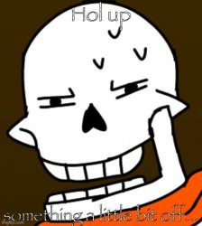 Hol up something a little bit off TS!Underswap Papyrus Meme Template
