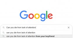 Google Can you die from lack of attention Meme Template