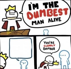 i am the dumbest man alive Meme Template