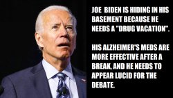 Joe Biden is hiding so his Meds work better for Debate or Public Meme Template