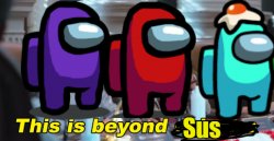 This is beyond sus Meme Template