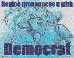Regice pronounces u with Democrat deep-fried Meme Template