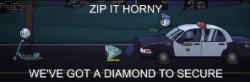 zip it horny we've got a diamond to secure Meme Template