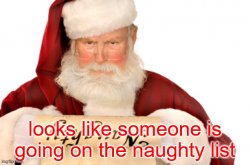 looks like someone is going on the naughty list Meme Template