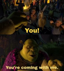 You! You're coming with me Meme Template