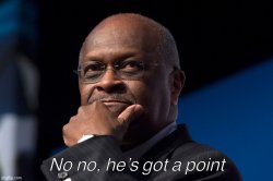 Herman Cain no no he’s got a point Meme Template