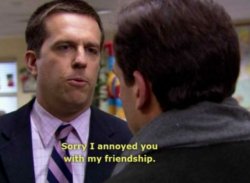 Andy Bernard Sorry I annoyed you with my friendship Meme Template