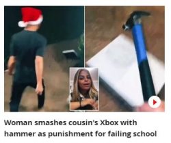 woman smashes cousins XBOX with hammer as punishment for failing Meme Template