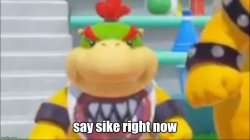 Say sike right now bowser jr Meme Template