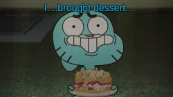 I...Brought Dessert...(Gumball) Meme Template