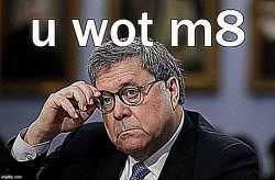 William Barr U Wot M8 sharpened x2 Meme Template